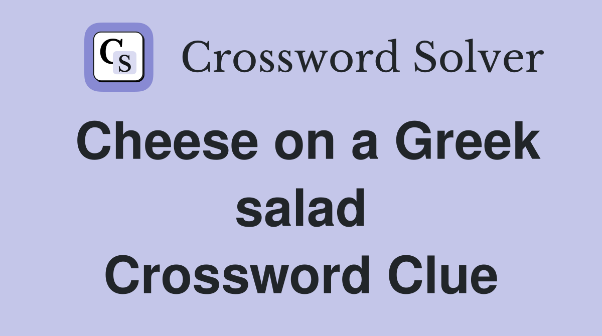 Cheese on a Greek salad Crossword Clue