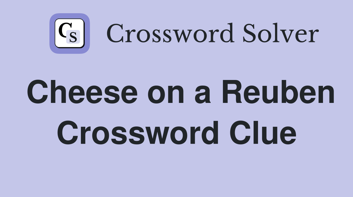 Cheese on a Reuben Crossword Clue