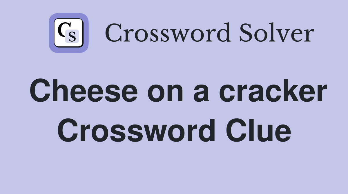 Cheese on a cracker Crossword Clue