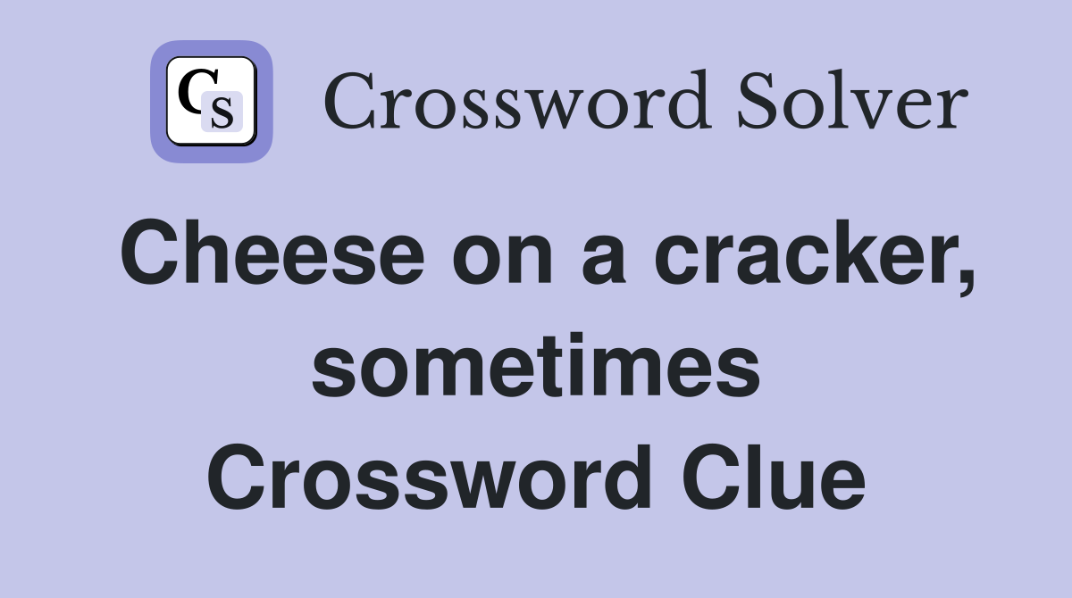 Cheese on a cracker, sometimes Crossword Clue