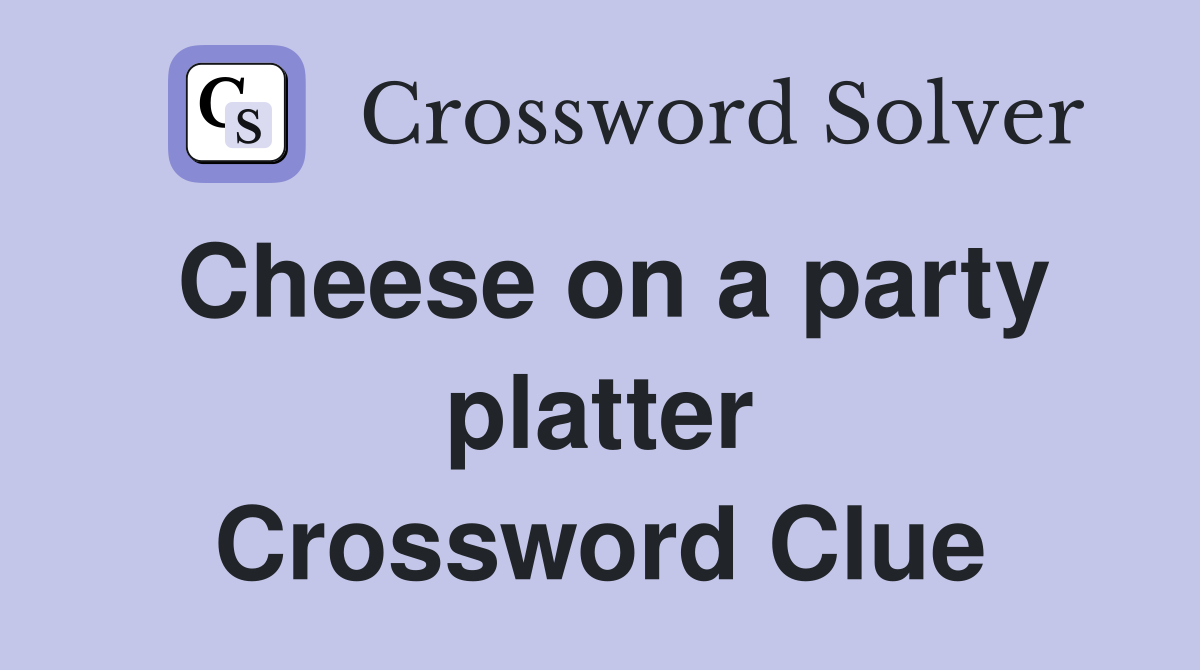 Cheese on a party platter Crossword Clue