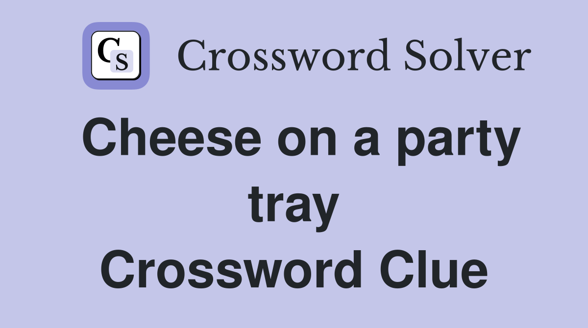 Cheese on a party tray Crossword Clue