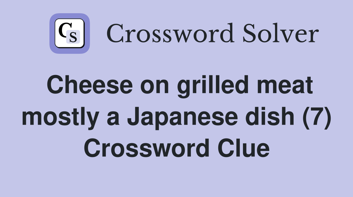 Cheese on grilled meat mostly a Japanese dish (7) Crossword Clue
