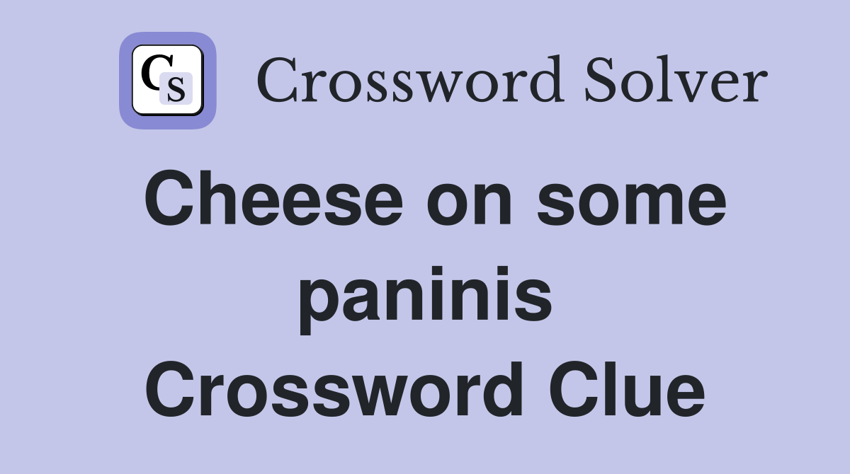 Cheese on some paninis Crossword Clue