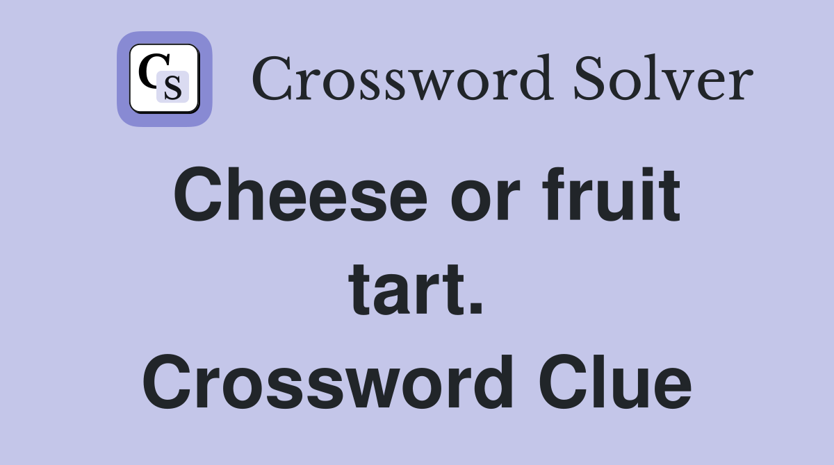 Cheese or fruit tart. Crossword Clue
