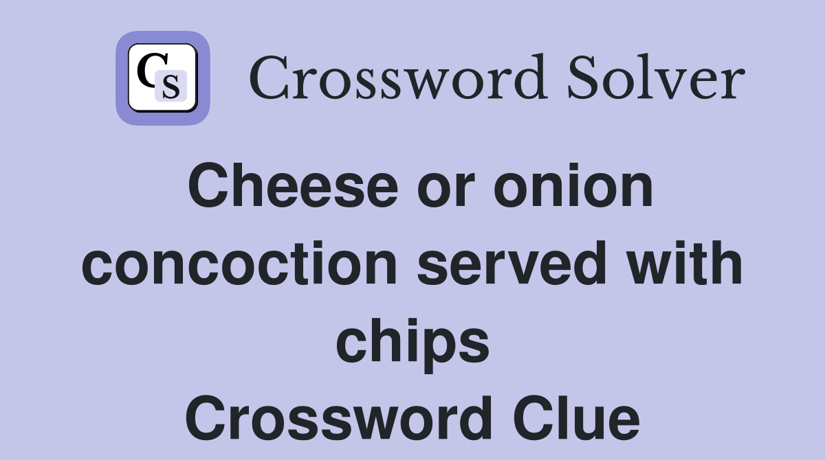 Cheese or onion concoction served with chips Crossword Clue