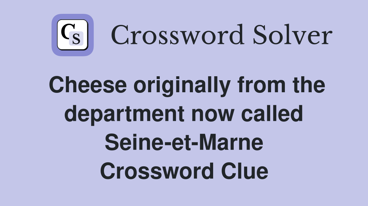 Cheese originally from the department now called Seine-et-Marne Crossword Clue