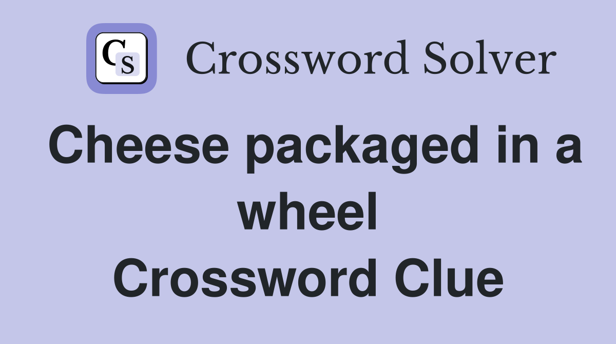 Cheese packaged in a wheel Crossword Clue