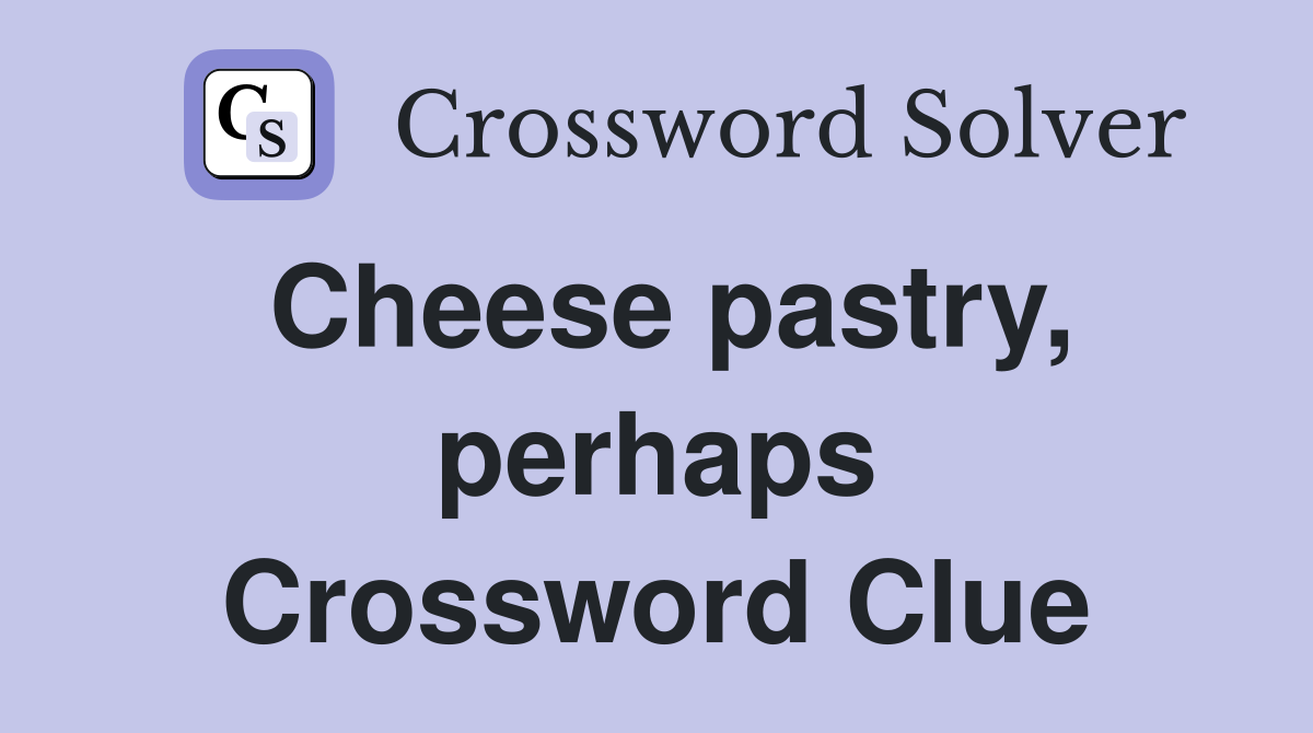 Cheese pastry, perhaps Crossword Clue