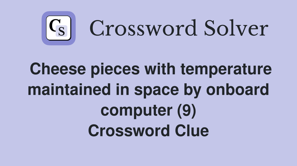 Cheese pieces with temperature maintained in space by onboard computer (9) Crossword Clue