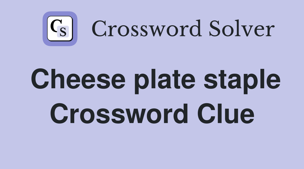 Cheese plate staple Crossword Clue