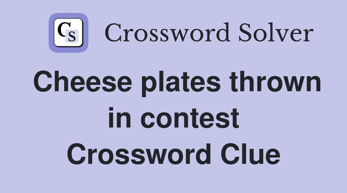 Cheese plates thrown in contest Crossword Clue