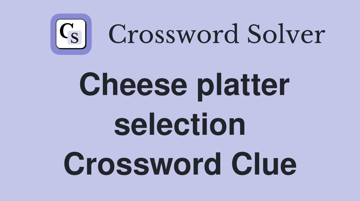 Cheese platter selection Crossword Clue