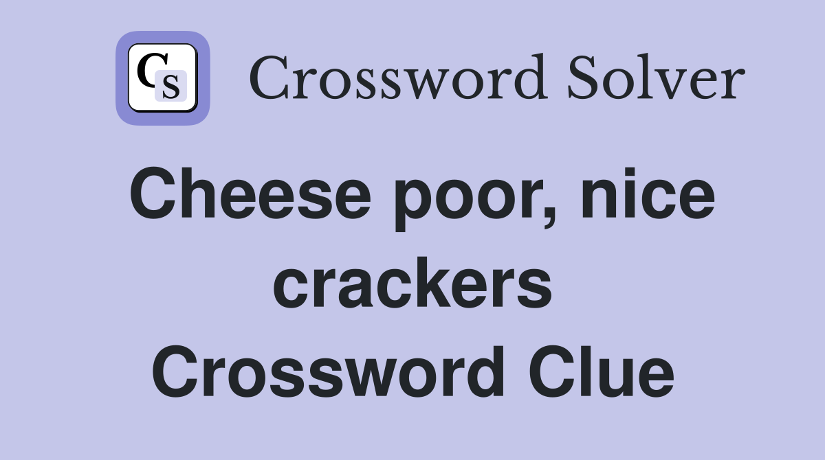 Cheese poor, nice crackers Crossword Clue