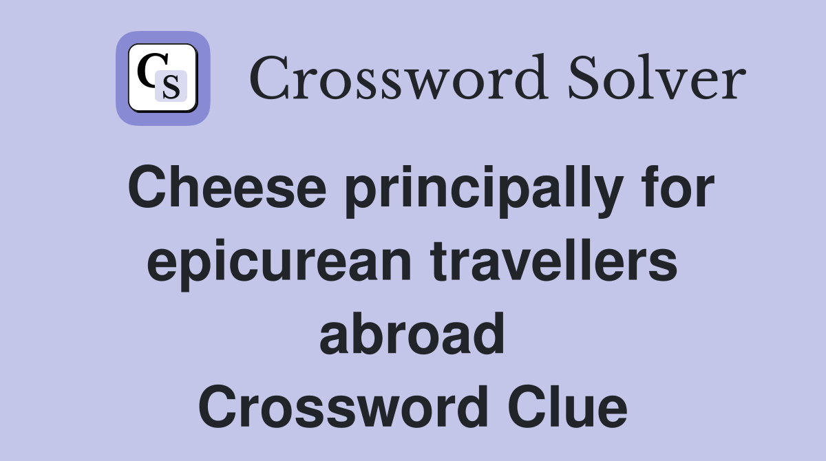 Cheese principally for epicurean travellers abroad Crossword Clue