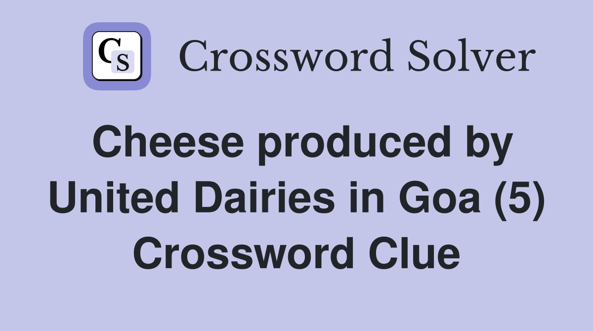 Cheese produced by United Dairies in Goa (5) Crossword Clue