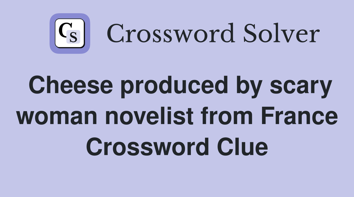 Cheese produced by scary woman novelist from France Crossword Clue
