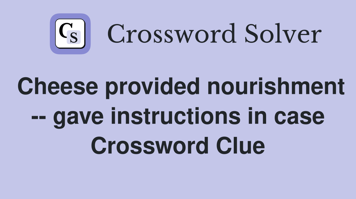 Cheese provided nourishment -- gave instructions in case Crossword Clue