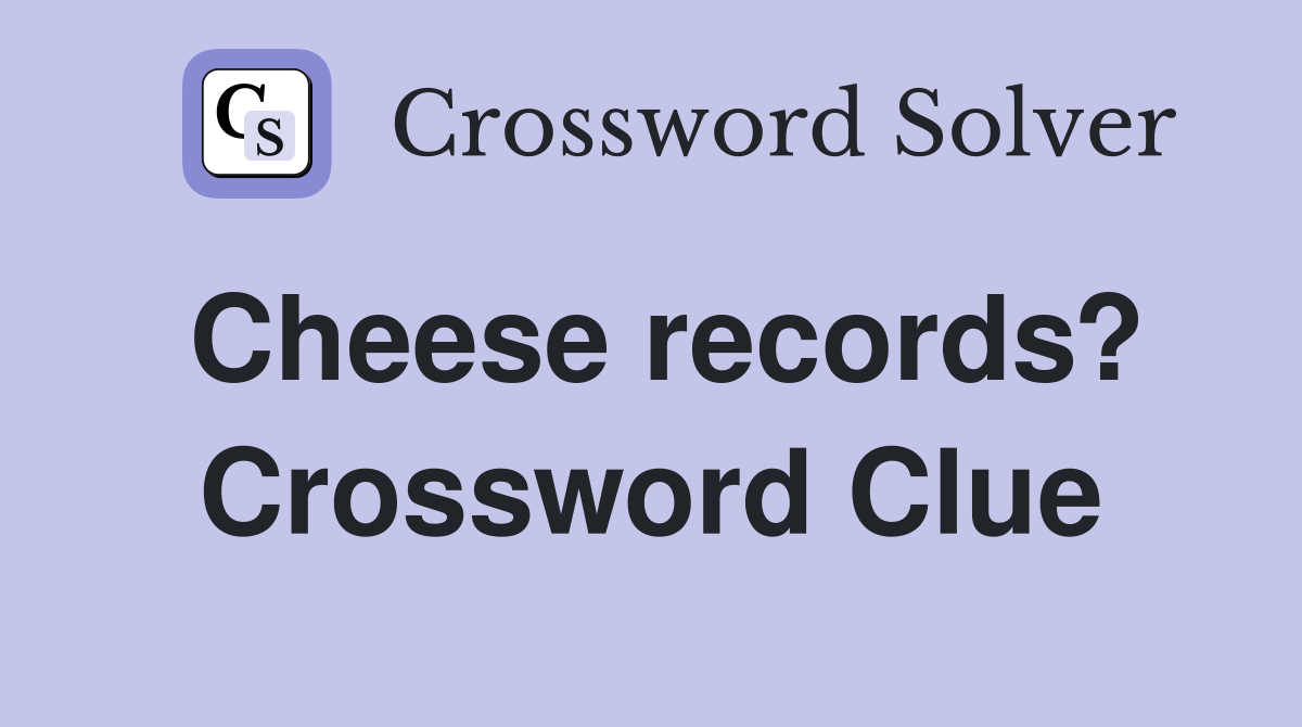 Cheese records? Crossword Clue