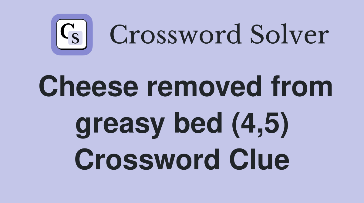 Cheese removed from greasy bed (4,5) Crossword Clue