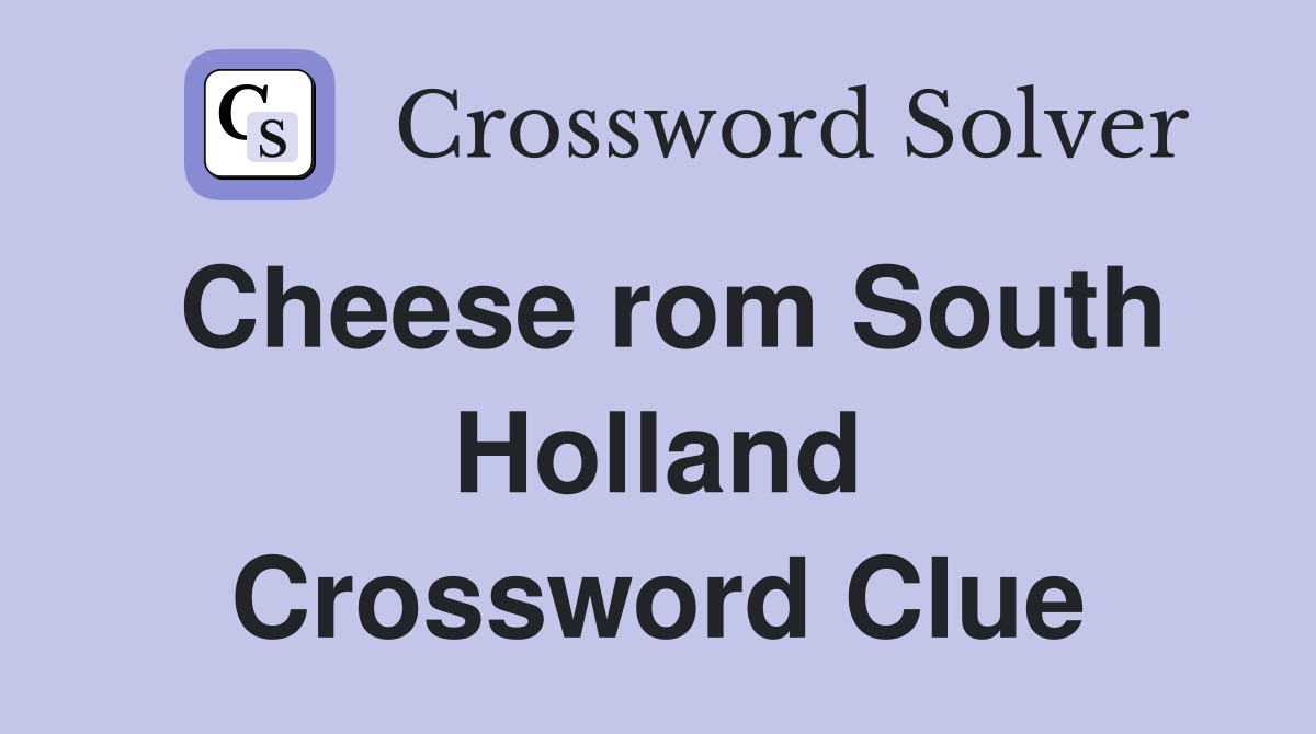 Cheese rom South Holland Crossword Clue