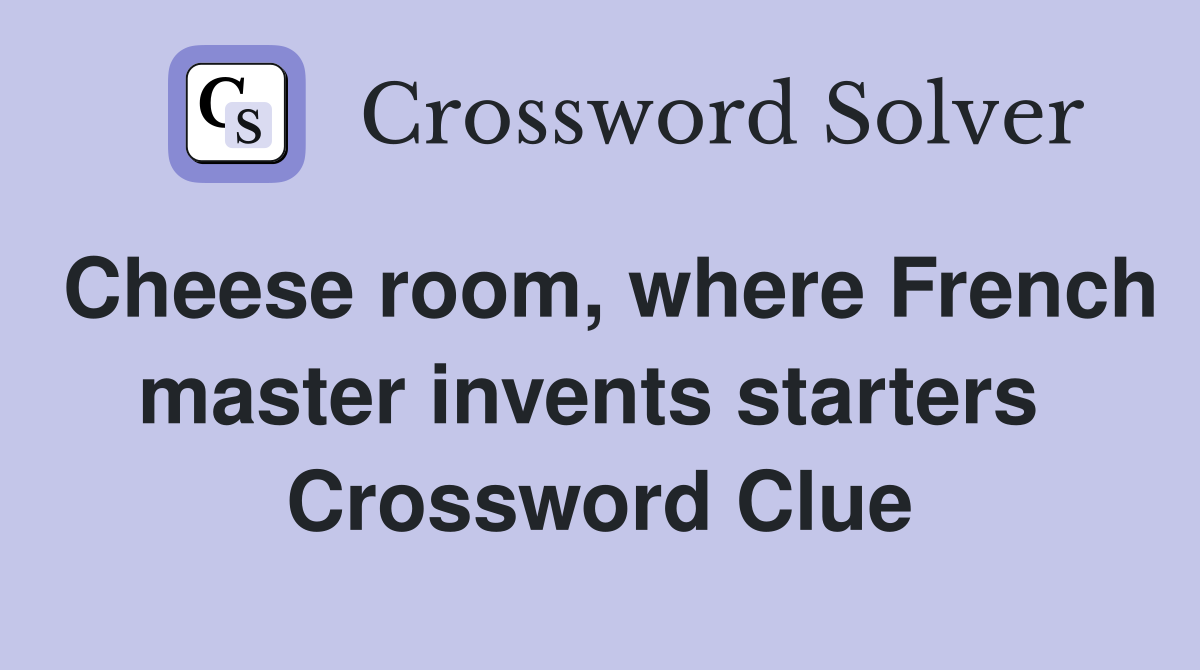 Cheese room, where French master invents starters  Crossword Clue