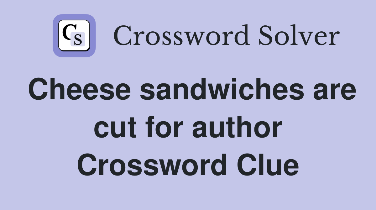 Cheese sandwiches are cut for author Crossword Clue