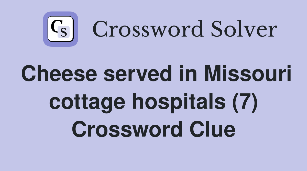 Cheese served in Missouri cottage hospitals (7) Crossword Clue