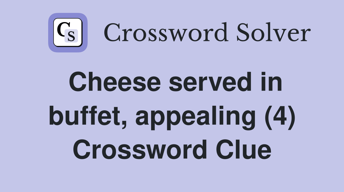 Cheese served in buffet, appealing (4) Crossword Clue