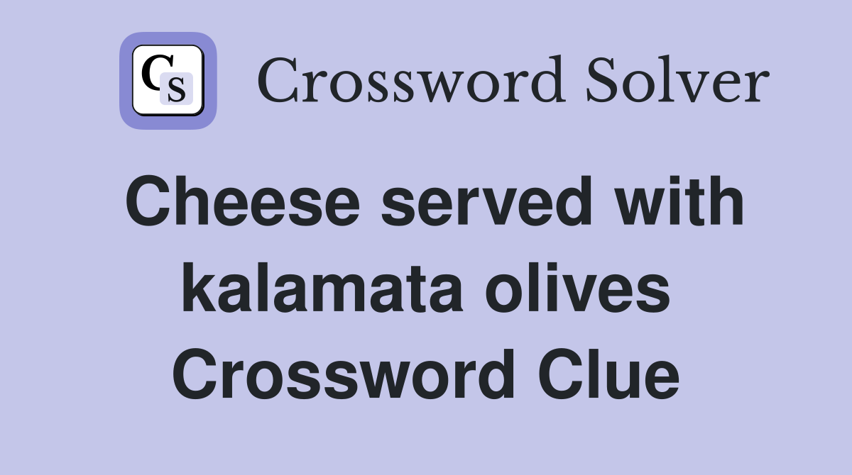 Cheese served with kalamata olives Crossword Clue
