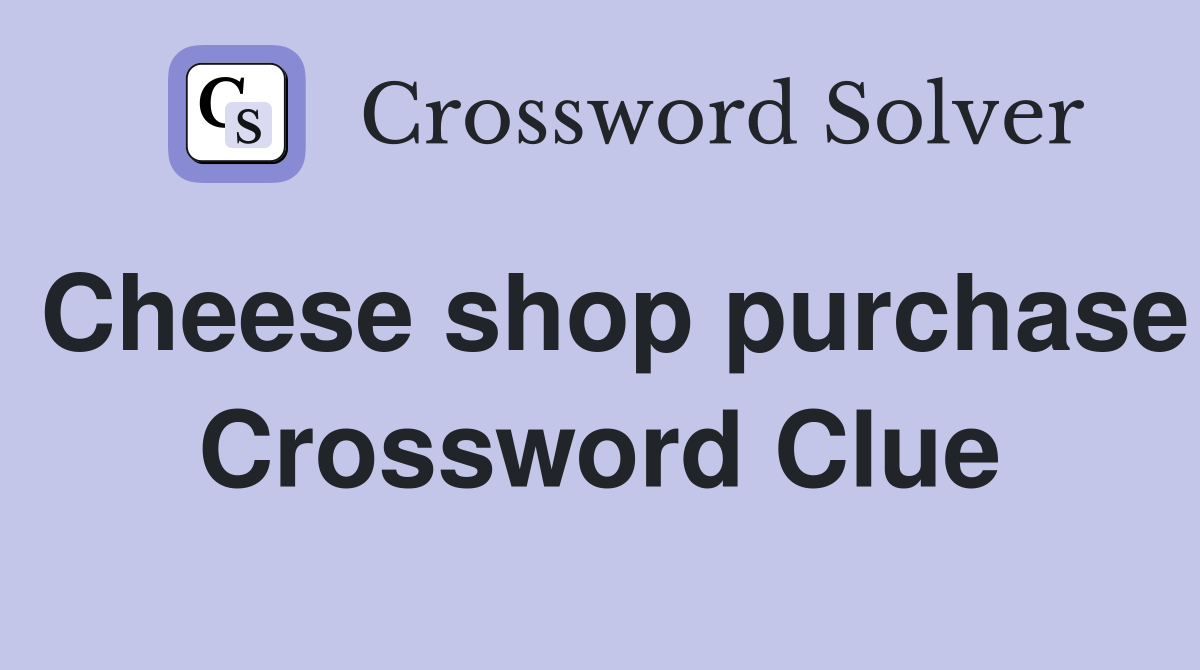 Cheese shop purchase Crossword Clue