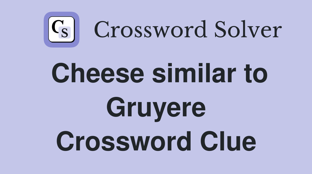 Cheese similar to Gruyere Crossword Clue