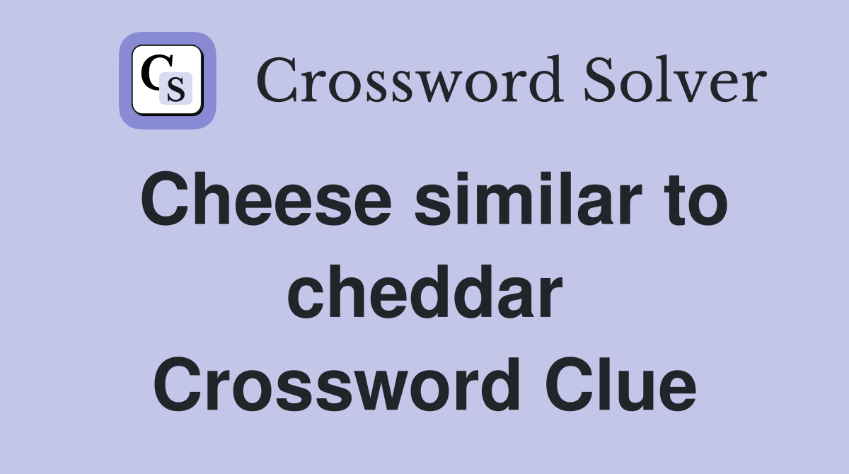 Cheese similar to cheddar Crossword Clue