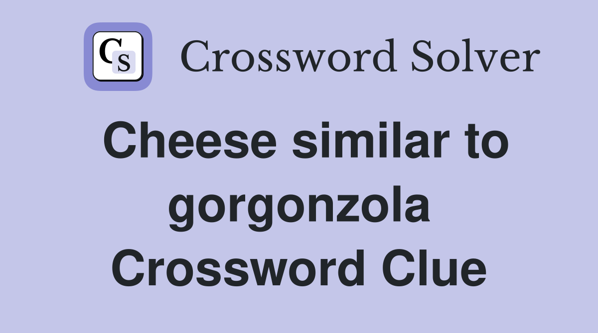 Cheese similar to gorgonzola Crossword Clue
