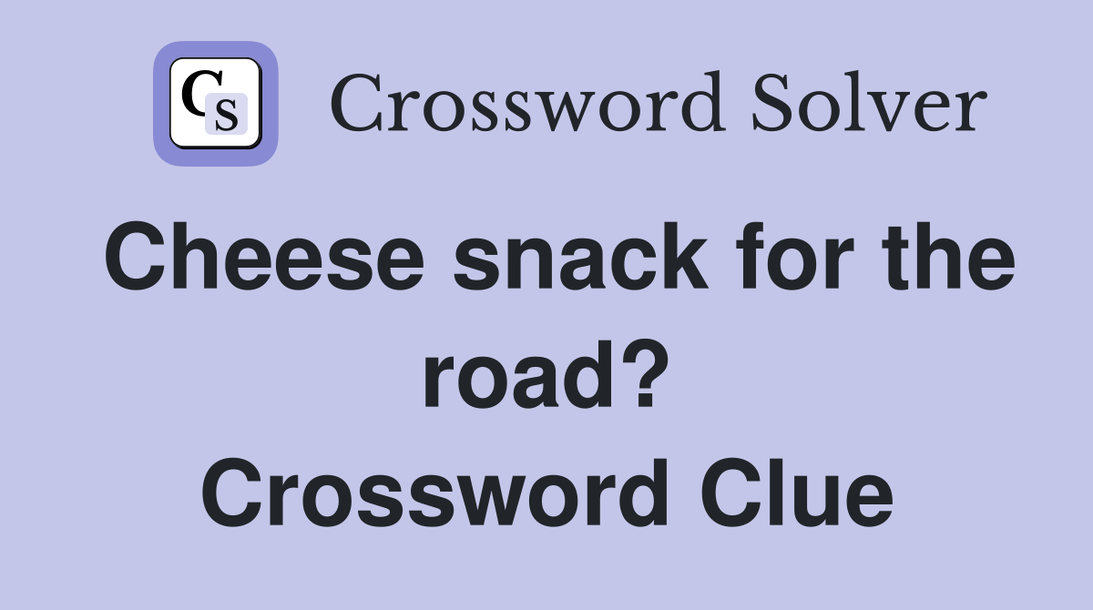 Cheese snack for the road? Crossword Clue