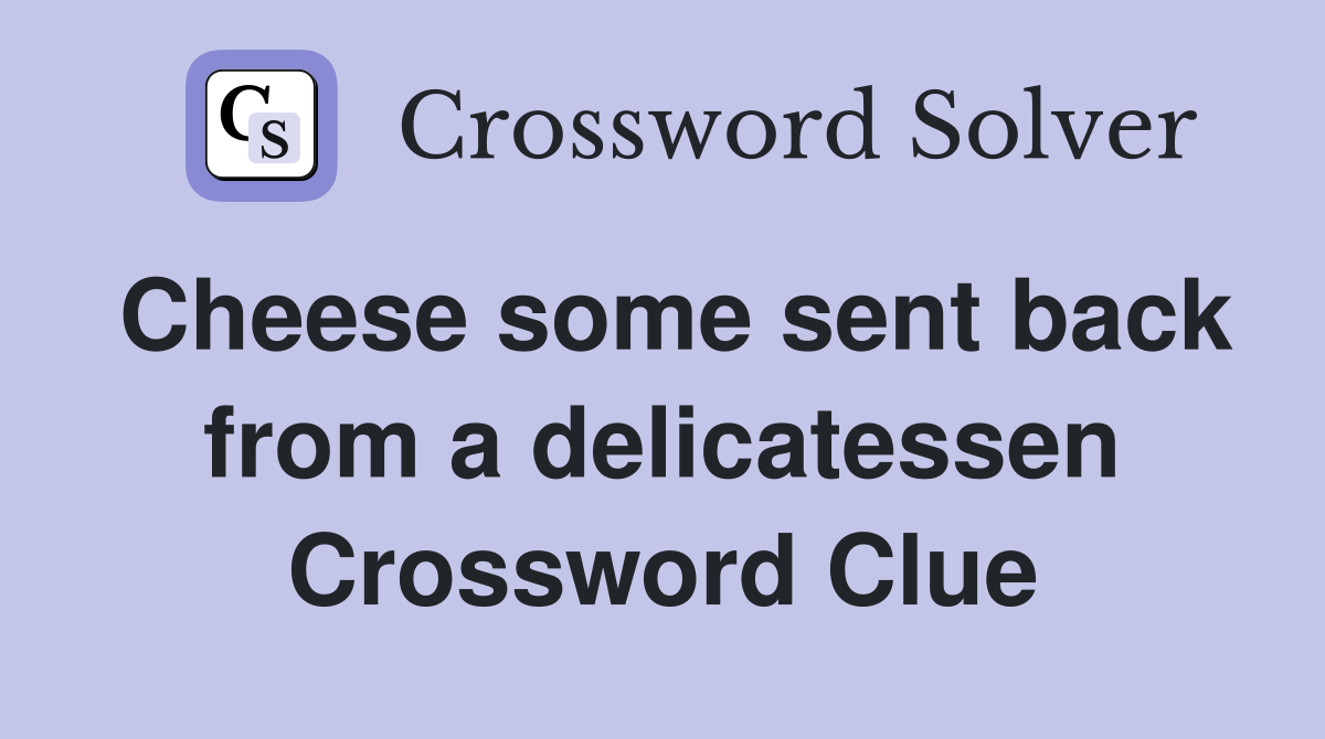 Cheese some sent back from a delicatessen Crossword Clue