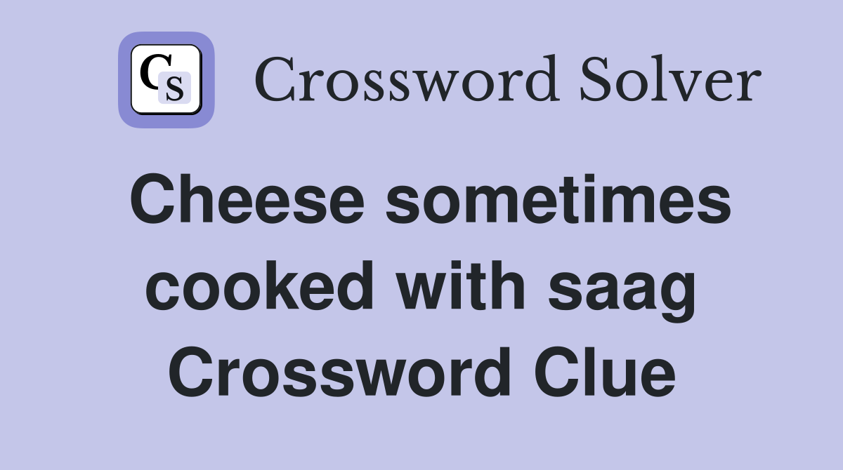 Cheese sometimes cooked with saag Crossword Clue