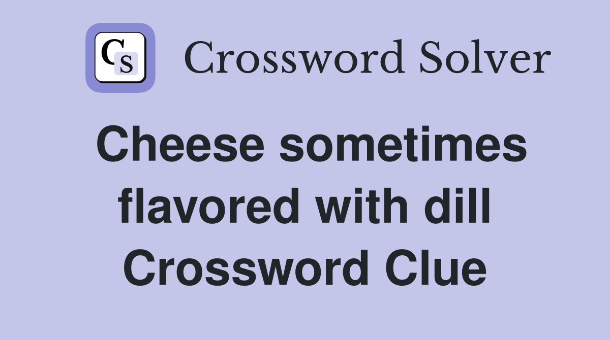 Cheese sometimes flavored with dill Crossword Clue