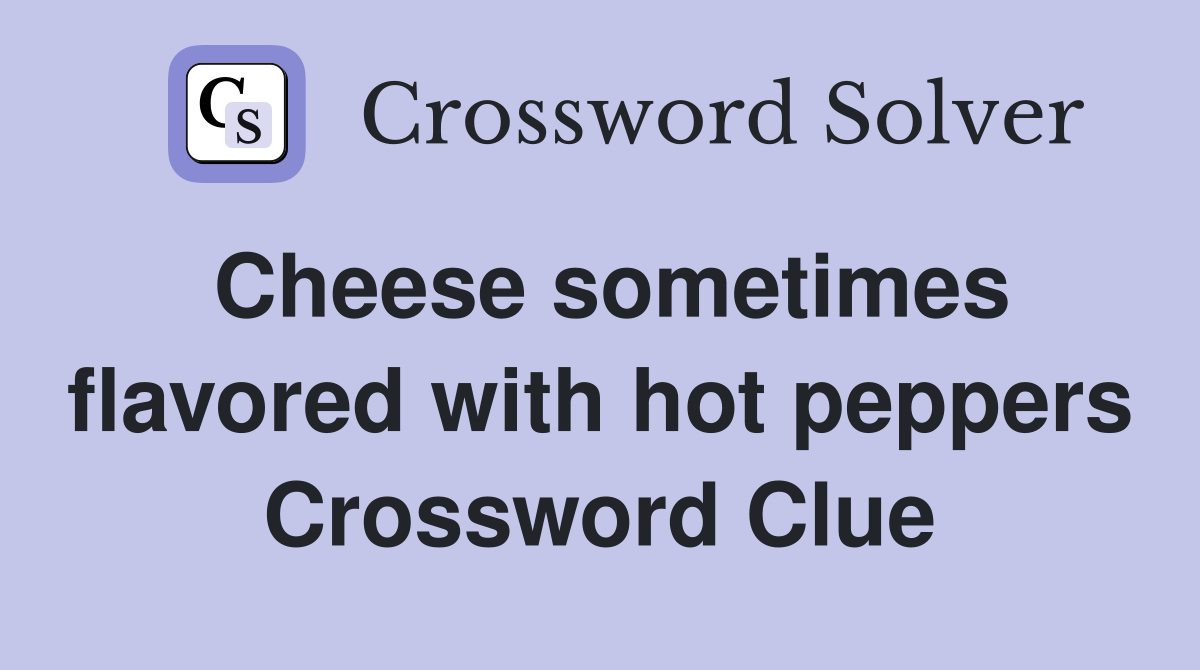 Cheese sometimes flavored with hot peppers Crossword Clue