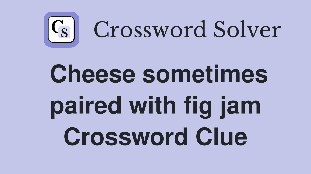 Cheese sometimes paired with fig jam Crossword Clue