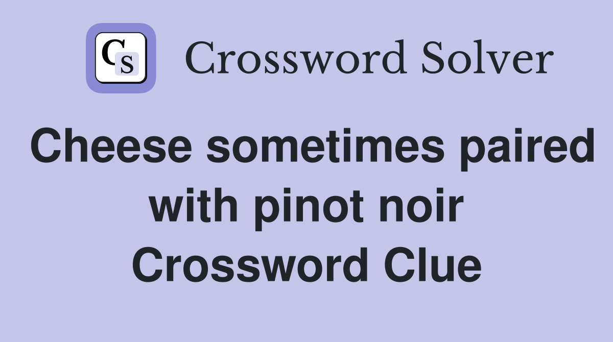 Cheese sometimes paired with pinot noir Crossword Clue