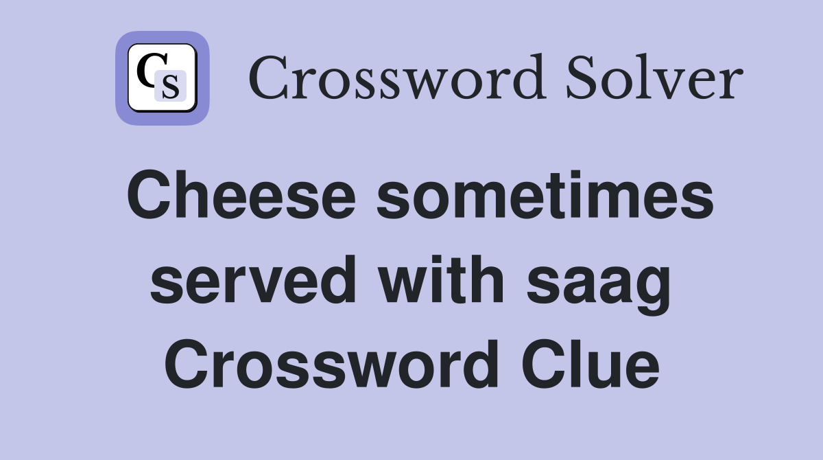 Cheese sometimes served with saag Crossword Clue