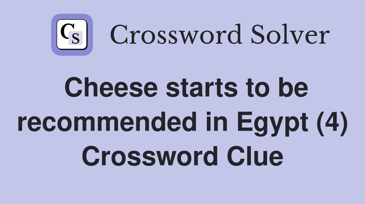 Cheese starts to be recommended in Egypt (4) Crossword Clue