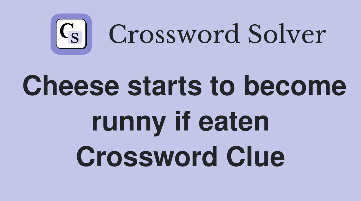 Cheese starts to become runny if eaten Crossword Clue
