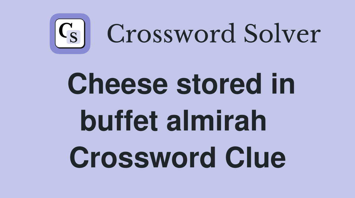Cheese stored in buffet almirah  Crossword Clue