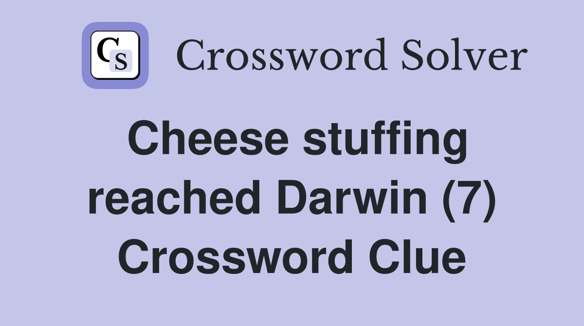 Cheese stuffing reached Darwin (7) Crossword Clue