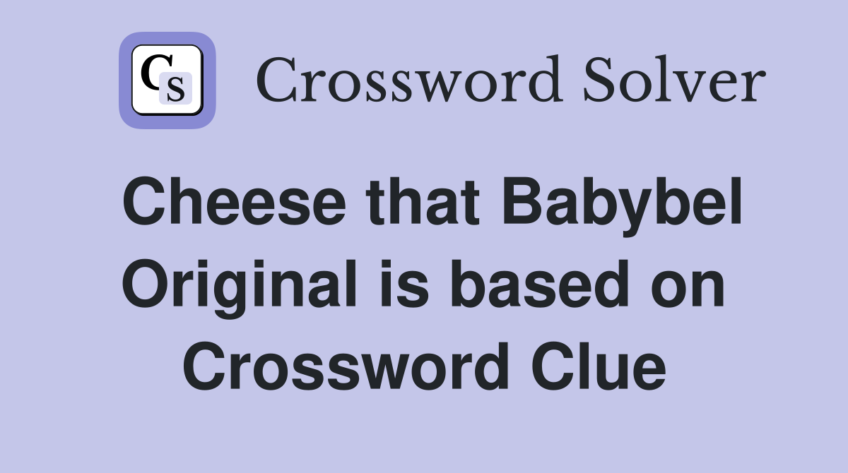 Cheese that Babybel Original is based on Crossword Clue