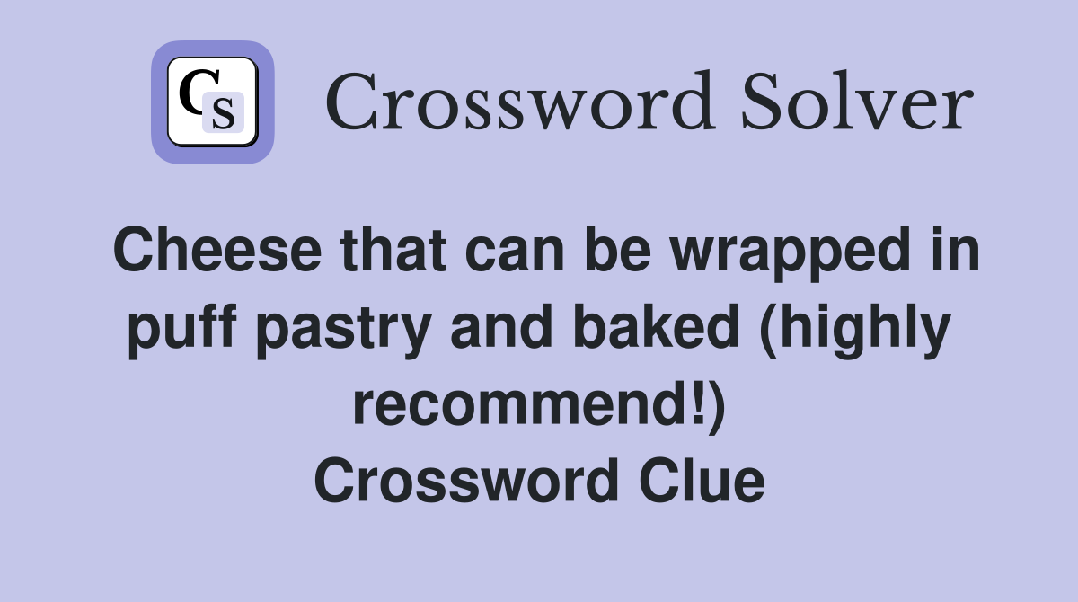 Cheese that can be wrapped in puff pastry and baked (highly recommend!) Crossword Clue