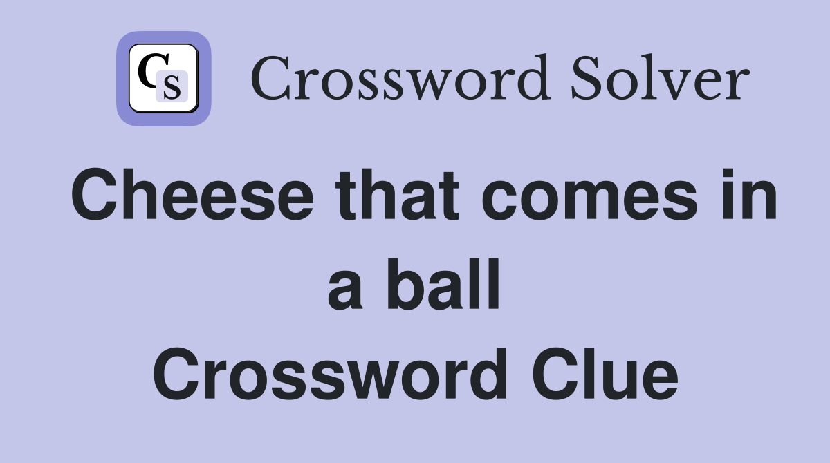 Cheese that comes in a ball Crossword Clue