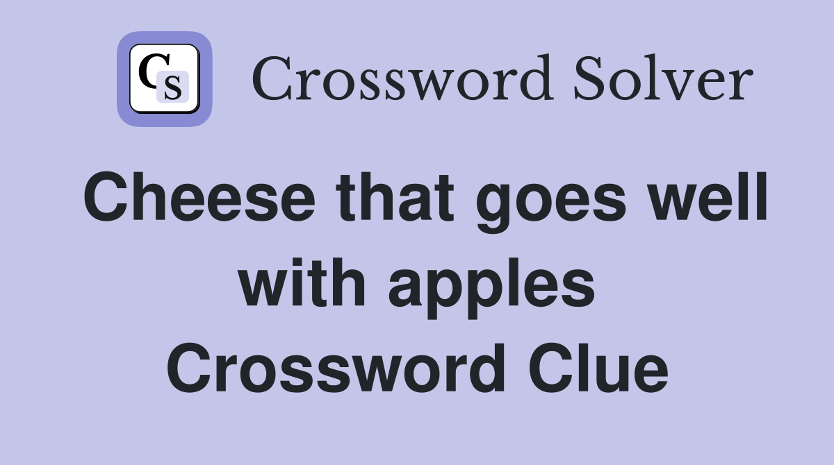 Cheese that goes well with apples Crossword Clue